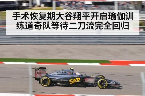 手术恢复期大谷翔平开启瑜伽训练道奇队等待二刀流完全回归