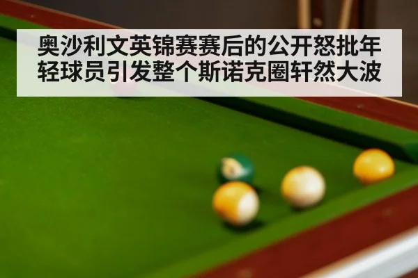 奥沙利文英锦赛赛后的公开怒批年轻球员引发整个斯诺克圈轩然大波