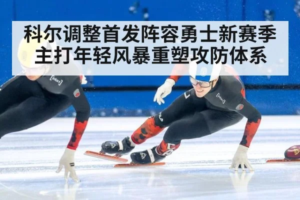 科尔调整首发阵容勇士新赛季主打年轻风暴重塑攻防体系